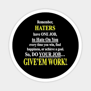 Haters Have One Job- Give'em Work! Magnet